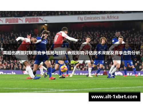 英超伤病潮对联赛竞争格局与球队表现影响评估战术深度及赛季走势分析