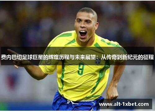 费内巴切足球巨星的辉煌历程与未来展望:从传奇到新纪元的征程 费内巴切足球巨星的辉煌历程与未来展望:从传奇到新纪元的征程