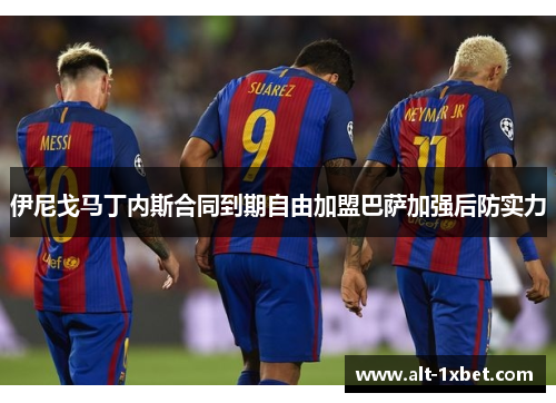 伊尼戈马丁内斯合同到期自由加盟巴萨加强后防实力