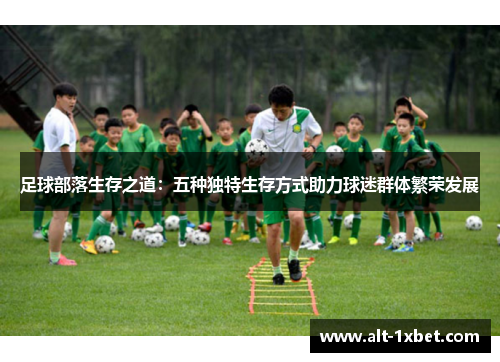 足球部落生存之道：五种独特生存方式助力球迷群体繁荣发展