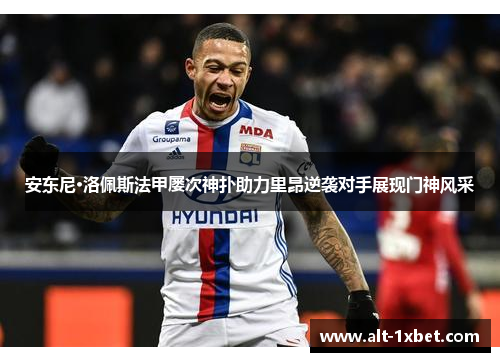 安东尼·洛佩斯法甲屡次神扑助力里昂逆袭对手展现门神风采